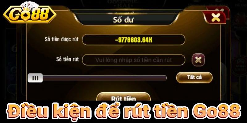 Điều kiện để rút tiền Go88