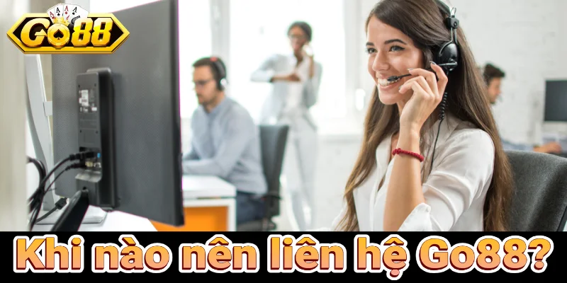 Khi nào nên liên hệ Go88?