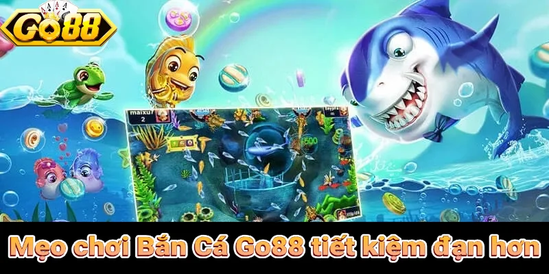 Mẹo Bắn Cá Go88 tiết kiệm đạn