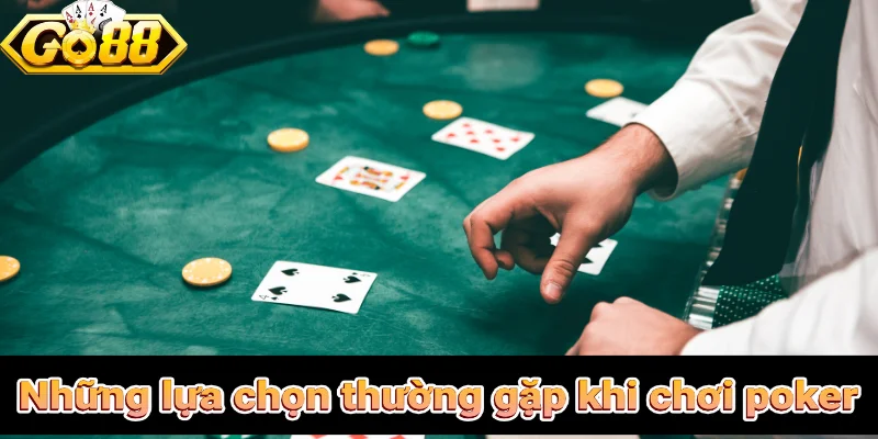 Những lựa chọn thường gặp khi chơi poker