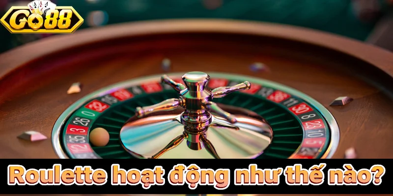 Tìm hiểu Roulette hoạt động như thế nào?